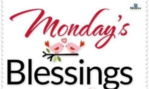 Monday blessings with uplifting messages and prayers for a blessed week